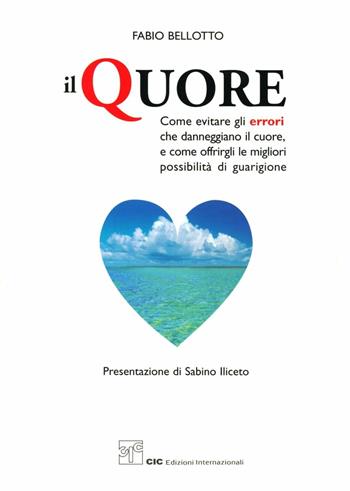 Il quore. Come evitare gli errori che danneggiano il cuore, e come offrirgli le migliori possibilità di guarigione - Fabio Bellotto - Libro CIC Edizioni Internazionali 2005 | Libraccio.it