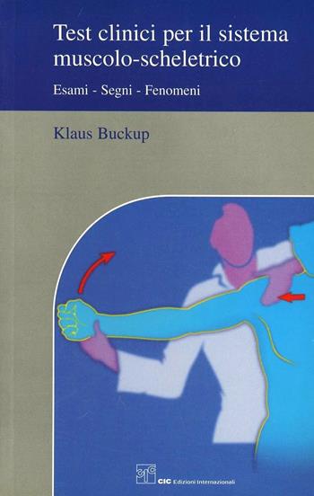 Test clinici per il sistema muscolo-scheletrico. Esami, segni, fenomeni - Klaus Buckup - Libro CIC Edizioni Internazionali 2005 | Libraccio.it