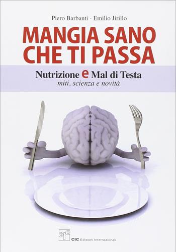 Mangia sano che ti passa. Nutrizione e mal di testa. Miti, scienza e novità - Piero Barbanti, Emilio Jirillo - Libro CIC Edizioni Internazionali 2017 | Libraccio.it