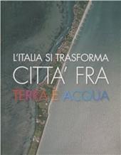 L' Italia si trasforma. Città fra terra e acqua