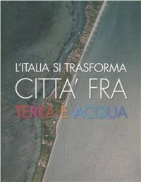 L' Italia si trasforma. Città fra terra e acqua  - Libro BeMa 2016 | Libraccio.it