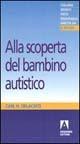 Alla scoperta del bambino autistico. The Ultimate Stranger - Carl H. Delacato - Libro Armando Editore 2000, Medico-psico-pedagogica | Libraccio.it