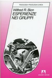 Esperienze nei gruppi e altri saggi - Wilfred R. Bion - Libro Armando Editore 1971, Psicologia, psicologia clinica | Libraccio.it