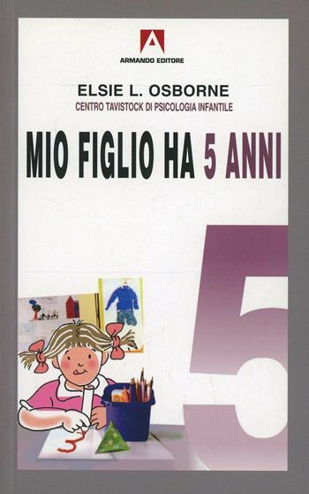 Mio figlio ha 5 anni - Elsie L. Osborne - Libro Armando Editore 2005, Bambini e genitori | Libraccio.it