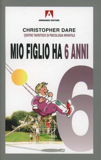 Mio figlio ha 6 anni - Christopher Dare - Libro Armando Editore 2005, Bambini e genitori | Libraccio.it