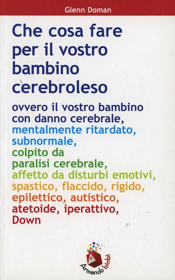 Che cosa fare per il vostro bambino cerebroleso - Glenn Doman - Libro Armando Editore 2000, Bambini e genitori | Libraccio.it