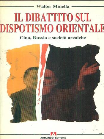 Il dibattito sul dispotismo orientale. Cina, Russia e società arcaiche - Walter Minella - Libro Armando Editore 2000, Sociologia e politica | Libraccio.it