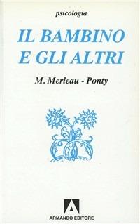 Il bambino e gli altri - Maurice Merleau-Ponty - Libro Armando Editore 2000, Psicologia | Libraccio.it