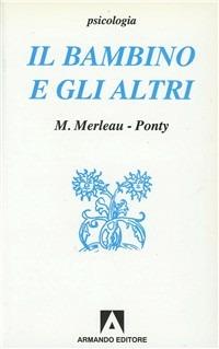 Il bambino e gli altri - Maurice Merleau-Ponty - Libro Armando Editore 2000, Scaffale aperto | Libraccio.it