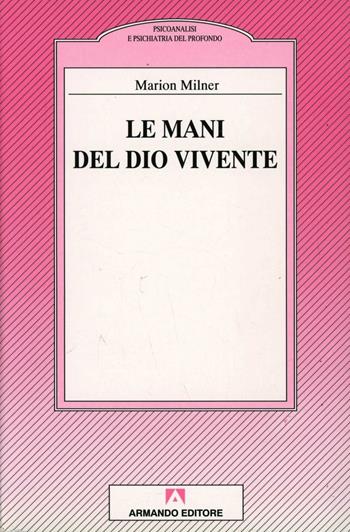 Le mani del dio vivente - Marion Milner - Libro Armando Editore 2000, Psicoanalisi e psichiatria dinamica | Libraccio.it
