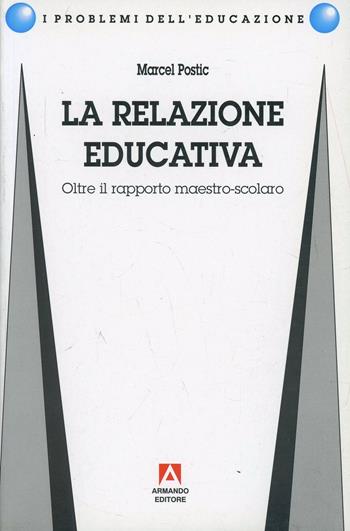 La relazione educativa. Oltre il rapporto maestro-scolaro - Marcel Postic - Libro Armando Editore 1999, I problemi dell'educazione | Libraccio.it