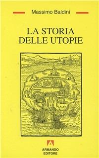 La storia delle utopie - Massimo Baldini - Libro Armando Editore 1996, Temi del nostro tempo | Libraccio.it
