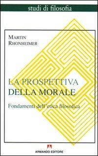 La prospettiva della morale. Fondamenti dell'etica filosofica - Martin Rhonheimer - Libro Armando Editore 1994, Studi di filosofia | Libraccio.it