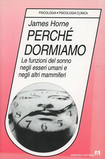 Perché dormiamo. Le funzioni del sonno negli esseri umani e negli altri mammiferi - James Horne - Libro Armando Editore 2000, Psicologia, psicologia clinica | Libraccio.it