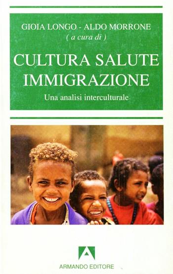 Cultura, salute, immigrazione. Una analisi interculturale - Gioia Di Cristofaro Longo, Aldo Morrone - Libro Armando Editore 1995, Antropologia medica | Libraccio.it