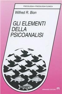 Gli elementi della psicoanalisi - Wilfred R. Bion - Libro Armando Editore 2000, Psicologia, psicologia clinica | Libraccio.it