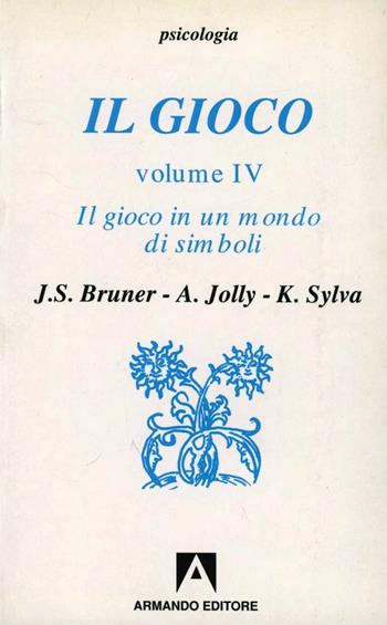 Il gioco. Ruolo e sviluppo del comportamento ludico negli animali e nell'uomo. Vol. 4: Il gioco in un mondo di simboli.  - Libro Armando Editore 2000, Psicologia | Libraccio.it