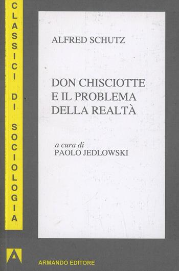 Don Chisciotte e il problema della realtà - Alfred Schütz - Libro Armando Editore 1996, I classici della sociologia | Libraccio.it