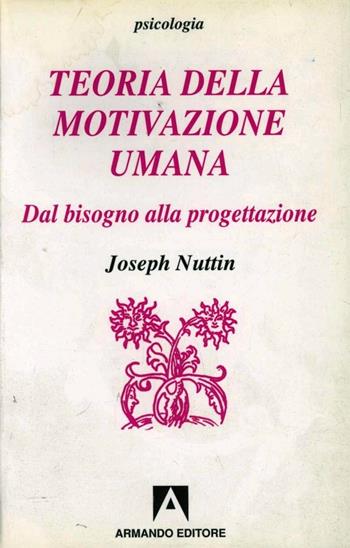 Teoria della motivazione umana. Dal bisogno alla progettazione - Joseph Nuttin - Libro Armando Editore 1996, Psicologia | Libraccio.it