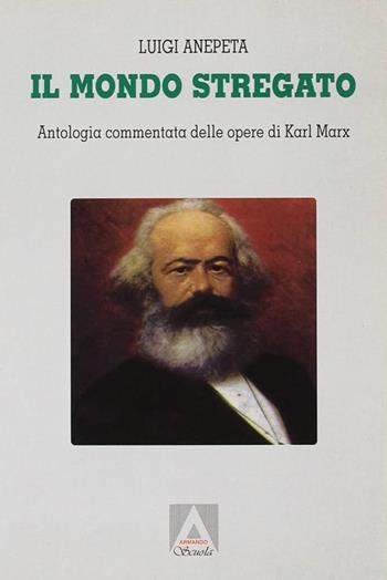 Il mondo stregato. Antologia commentata delle opere di Karl Marx. Per i Licei - Luigi Anepeta - Libro Armando Editore 1996, Armando scuola | Libraccio.it