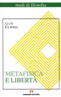 Metafisica e libertà - Lluís Clavell - Libro Armando Editore 1996, Studi di filosofia | Libraccio.it