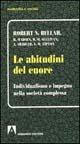 Le abitudini del cuore. Individualismo e impegno nella società complessa - Robert N. Bellah - Libro Armando Editore 1996, Modernità e società | Libraccio.it