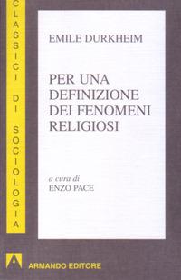Per una definizione dei fenomeni religiosi - Émile Durkheim - Libro Armando Editore 2000, I classici della sociologia | Libraccio.it
