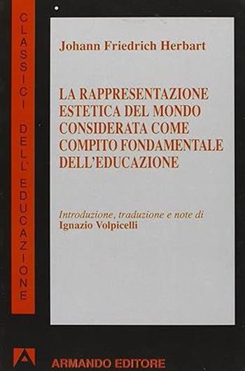 La rappresentazione estetica del mondo considerata come compito fondamentale dell'educazione - Johann F. Herbart - Libro Armando Editore 1996, Classici dell'educazione | Libraccio.it