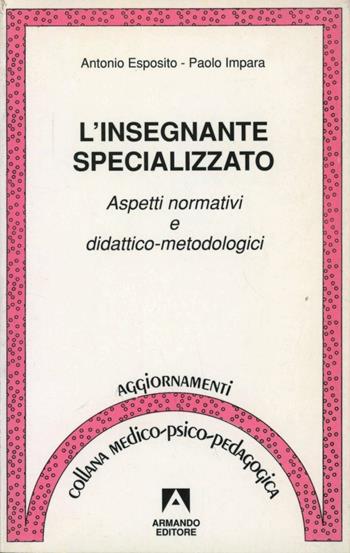 L' insegnante specializzato. Aspetti normativi e didattico-metodologici - Antonio Esposito, Paolo Impara - Libro Armando Editore 1996, Aggiornamenti. Medico-psico-pedagogica | Libraccio.it