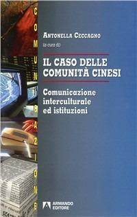 Il caso delle comunità cinesi. Comunicazione interculturale ed istituzioni - Antonella Ceccagno - Libro Armando Editore 1997, Psicologia della comunicazione | Libraccio.it