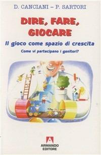 Dire, fare, giocare. Il gioco come spazio di crescita. Come vi partecipano i genitori? - Domenico Canciani, Paola Sartori - Libro Armando Editore 1997, Quaderni per crescere | Libraccio.it