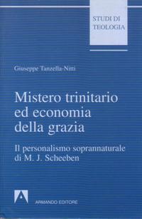 Mistero trinitario ed economia della grazia. Il personalismo soprannaturale di M. J. Scheeben - Giuseppe Tanzella Nitti - Libro Armando Editore 1997, Studi di teologia | Libraccio.it