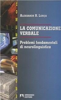 La comunicazione verbale. Problemi fondamentali di neurolinguistica - Aleksandr Lurija - Libro Armando Editore 1997, Psicologia della comunicazione | Libraccio.it