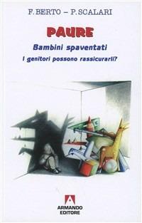 Paure. Bambini spaventati. I genitori possono rassicurarli? - Francesco Berto, Paola Scalari - Libro Armando Editore 1998, Quaderni per crescere | Libraccio.it