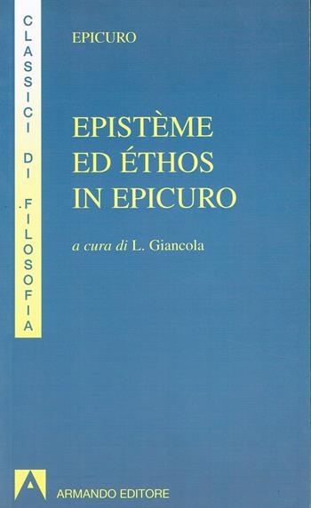 Epistème ed éthos in Epicuro. Epistola ad Eradoto. Epistola a Pitocle. Epistola a Meneceo. Massime capitali. Gnomologio Vaticano - Epicuro - Libro Armando Editore 1998, I classici della filosofia | Libraccio.it