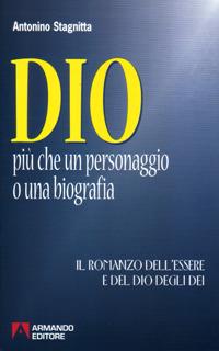 Dio. Più che un personaggio o una biografia. Il romanzo dell'essere e del dio degli dei - Antonino Stagnitta - Libro Armando Editore 1998, Scaffale aperto/Filosofia | Libraccio.it