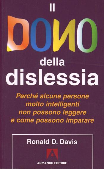 Il dono della dislessia. Perché alcune persone molto intelligenti non possono leggere e come possono imparare - Ronald D. Davis - Libro Armando Editore 1998, Bambini e genitori | Libraccio.it