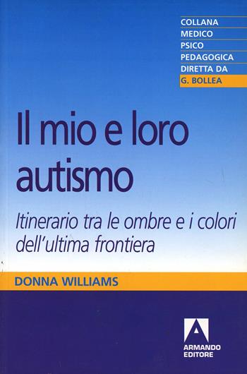 Il mio e loro autismo. Itinerario tra le ombre e i colori dell'ultima frontiera - Donna Williams - Libro Armando Editore 1998, Medico-psico-pedagogica | Libraccio.it