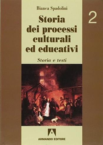 Storia dei processi culturali ed educativi. Per i Licei e gli Ist. Magistrali. Vol. 2 - Bianca Spadolini - Libro Armando Editore 1998, Scolastica | Libraccio.it