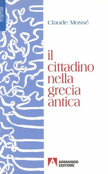 Il cittadino nella Grecia antica - Claude Mossé - Libro Armando Editore 1999, Trame | Libraccio.it