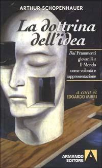 La dottrina dell'idea. Dai frammenti giovanili a Il mondo come volontà e rappresentazione - Arthur Schopenhauer - Libro Armando Editore 1999, I classici della filosofia | Libraccio.it