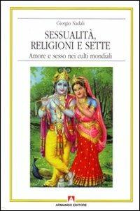 Sessualità, religioni e sette. Amore e sesso nei culti mondiali - Giorgio Nadali - Libro Armando Editore 1999, Antropologia culturale | Libraccio.it