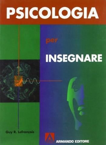Psicologia per insegnare - Guy R. Le François - Libro Armando Editore 1999, Scolastica | Libraccio.it