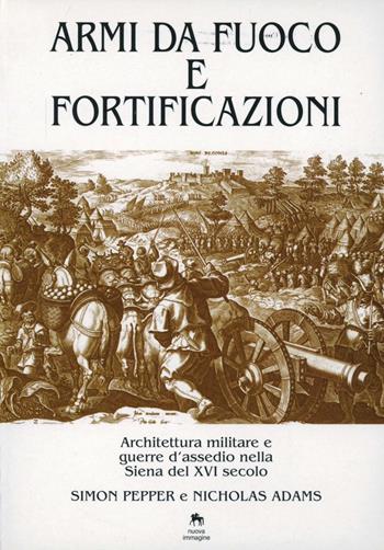 Armi da fuoco e fortificazioni. Architettura militare e guerre d'assedio nella Siena del XVI secolo - Simon Pepper, Nicholas Adams - Libro NIE 1995 | Libraccio.it