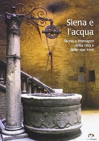 Siena e l'acqua. Storia e immagini della città e delle sue fonti - Maria Assunta Ceppari Ridolfi, Patrizia Turrini - Libro NIE 1997 | Libraccio.it