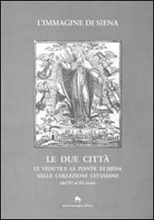 L' immagine di Siena. Le due città. Le vedute e le piante di Siena nelle collezioni cittadine (dal XV al XX secolo)