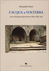 L' acqua a Volterra. Storia dell'approvvigionamento idrico della città - Alessandro Furiesi - Libro NIE 1999 | Libraccio.it