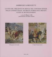 Ambrogio Lorenzetti. La vita del Trecento in Siena e nel contado senese nelle committenze istoriate, pubbliche e private. Guida al buongoverno