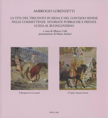 Ambrogio Lorenzetti. La vita del Trecento in Siena e nel contado senese nelle committenze istoriate, pubbliche e private. Guida al buongoverno  - Libro NIE 2004 | Libraccio.it