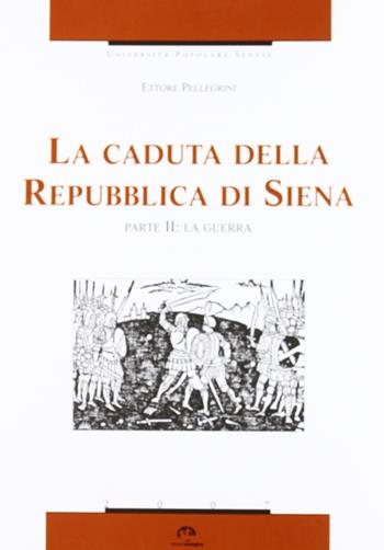 La caduta della Repubblica di Siena. Vol. 2: La guerra - Ettore Pellegrini - Libro NIE 2007 | Libraccio.it
